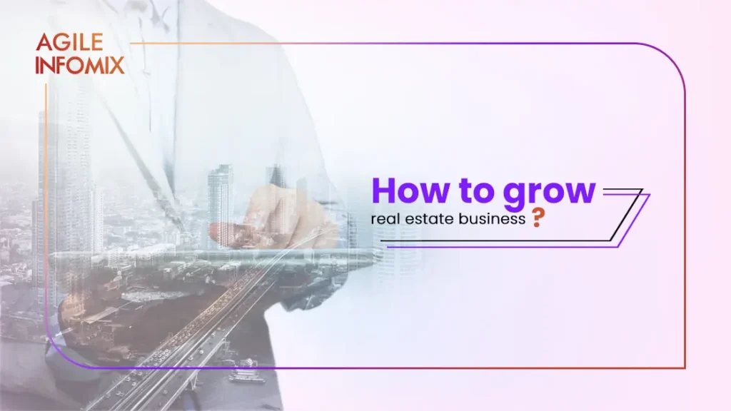 How to grow a Real Estate Business